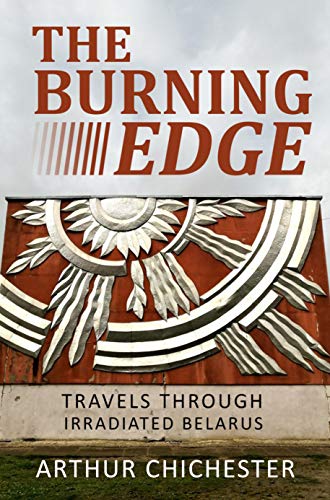 The Burning Edge: Travels through Belarus